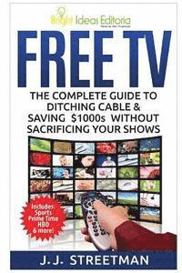bokomslag Free TV: The Complete Guide To Ditching Cable & Saving $1000s Without Sacrificing Your Shows
