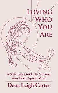 bokomslag Loving Who You Are: A Self-Care Guide to Nurture Your Body, Spirit, Mind