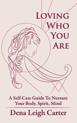 Dena Leigh Carter - Loving Who You Are: A Self-Care Guide to Nurture Your Body, Spirit, Mind, Häftad