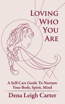 Loving Who You Are: A Self-Care Guide to Nurture Your Body, Spirit, Mind 1