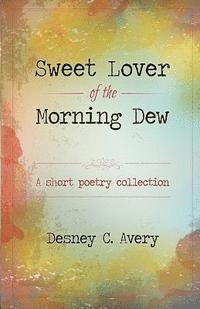 bokomslag Sweet Lover of the Morning Dew: A Short Poetry Collection
