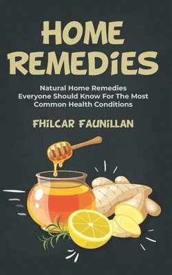 bokomslag Home Remedies: Natural Home Remedies Everyone Should Know For The Most Common Health Conditions
