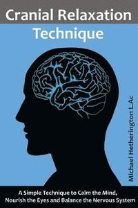 bokomslag Cranial Relaxation Technique: A Simple Technique to Calm the Mind, Nourish the Eyes and Balance the Nervous System