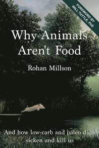 bokomslag Why Animals Aren't Food: And how low-carb and paleo diets sicken and kill us