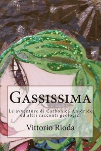 bokomslag Gassissima: Le avventure di Carbonica Anidride ed altri racconti geologici