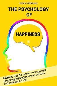 bokomslag The Psychology of Happiness: Use the results from scientific psychological studies in your personal and professional life!