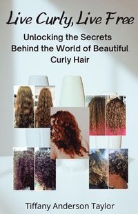 bokomslag Live Curly, Live Free: Unlocking the Secrets Behind the World of Beautiful Curly Hair