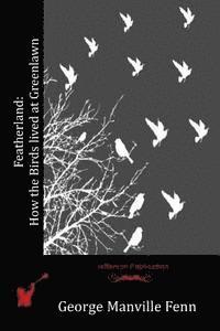 George Manville Fenn - Featherland: How the Birds lived at Greenlawn, Häftad