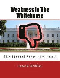 bokomslag Weakness In The Whitehouse: The Liberal Scam Hits Home