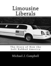 bokomslag Limousine Liberals: The Story of How the Left Robbed America