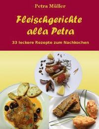 bokomslag Fleischgerichte alla Petra: 33 leckere Rezepte zum Nachkochen