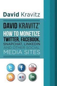 bokomslag David Kravitz's How to Monetize Twitter, Facebook, Snapchat, LinkedIn and Other