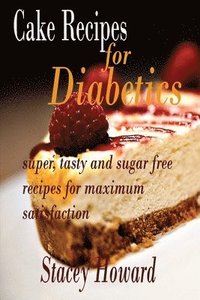 bokomslag Cake Recipes for Diabetics: Super, tasty and sugar free recipes for maximum satisfaction
