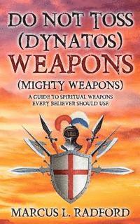 bokomslag Do Not Toss (DYNATOS) Weapons: A Guide to Spiritual Weapons Every Believer Should Use