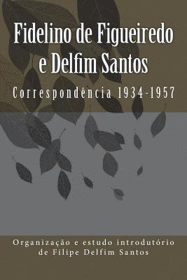Fidelino de Figueiredo e Delfim Santos: Correspondência 1934-1957 1
