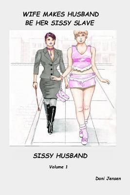 Wife Makes Husband Be Her Sissy Slave 1