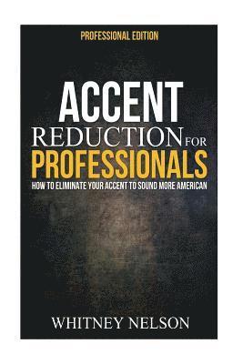 Whitney Nelson - Accent Reduction For Professionals: How to Eliminate Your Accent to Sound More American, Häftad. Tillgänglighet: Lägg i varukorg