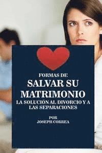 bokomslag Formas de Salvar Su Matrimonio: La Solucion Al Divorcio Y a Las Separaciones