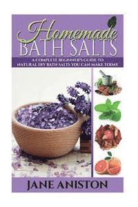 bokomslag Homemade Bath Salts: A Complete Beginner's Guide To Natural DIY Bath Salts You Can Make Today - Includes 35 Organic Bath Salt Recipes! (Org