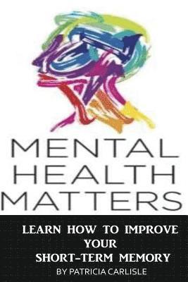 Patricia a. Carlisle - Mental Health Matters: Learn How to Improve Your Short-Term Memory, Häftad