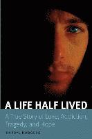 bokomslag A Life Half Lived: A True Story of Love, Addiction, Tragedy, and Hope