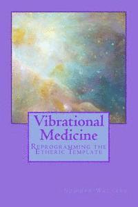 bokomslag Vibrational Medicine: Reprogramming the Etheric Template