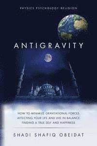 bokomslag Antigravity: How to Minimize Gravitational Forces Affecting Your Life and Live in Balance Finding a True Self and Happiness