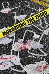 Gordon P. Bois - Murdering the Third, Häftad