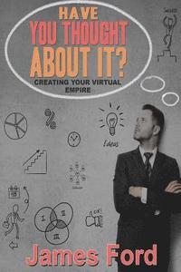 bokomslag Have You Throught About It?: Creating Your Virtual Empire