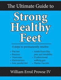 bokomslag The Ultimate Guide to Strong Healthy Feet: Permanently Fix Flat Feet, Bunions, Neuromas, Chronic Joint Pain, Hammertoes, Sesamoiditis, Toe Crowding, H