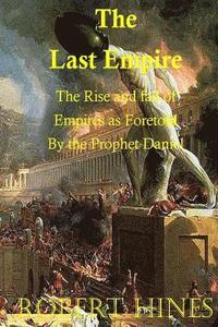 bokomslag The Last Empire: The Rise and Fall of Empires as Foretold by the Prophet Daniel