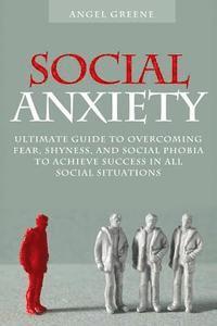 bokomslag Social Anxiety: Ultimate Guide to Overcoming Fear, Shyness, and Social Phobia to Achieve Success in All Social Situations