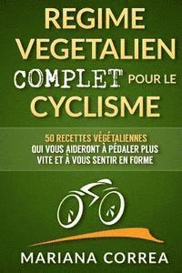 bokomslag REGIME VEGETALIEN COMPLET Pour Le CYCLISME: Inclus: 50 recettes vegetaliennes qui vous aideront a pedaler plus vite et a vous sentir en forme