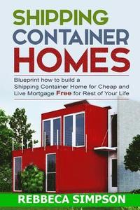 bokomslag Shipping container homes: blueprint how to build a shipping container home for cheap and live mortgage free for rest of your life