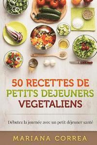 bokomslag 50 RECETTES De PETITS DEJEUNERS VEGETALIENS: Debutez la journee avec un petit dejeuner sante