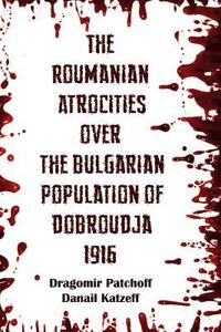 bokomslag The Roumanian Atrocities over the Bulgarian Population of Doubrodja 1916