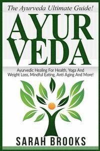 bokomslag Ayurveda: The Ayurveda Ultimate Guide! Ayurvedic Healing For Health, Yoga And Weight Loss, Mindful Eating, Anti Aging And More!
