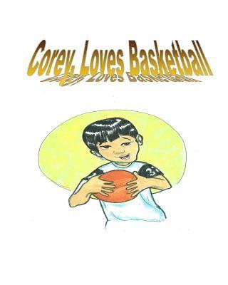 Corey Loves Basketball: The story is of a young boy who wishes to be the best in what he do 1
