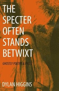 bokomslag The Specter Often Stands Betwixt: Ghostly Poetry & Prose
