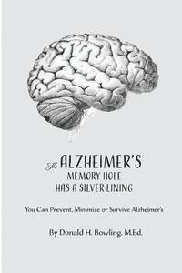 Donald Henry Bowling - The Alzheimer's Memory Hole Has a Silver Lining: You Can Prevent, Minimize or Survive Alzheimer's, Häftad