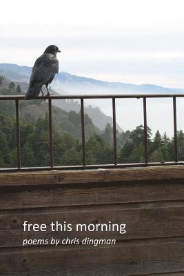 free this morning: poems by chris dingman 1