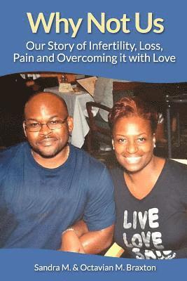 Why Not Us: Our Story of Infertility, Loss, Pain and Overcoming it with Love 1