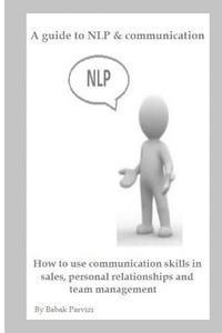 bokomslag A guide to NLP & communication: How to use communication skills in sales, personal relationships and team management