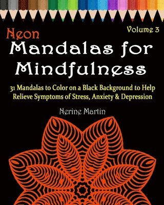 Neon Mandalas for Mindfulness Volume 3 Adult Coloring Book: 31 Mandalas to Color on a Black Background to Help Relieve Symptoms of Stress Anxiety & De 1