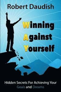 bokomslag Winning Against Yourself: Hidden Secrets For Achieving Your Goals and Dreams