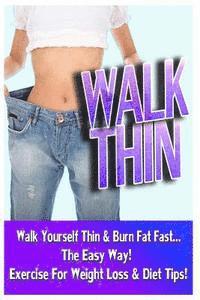 bokomslag Walk Thin - Walk Yourself Thin & Burn Fat Fast! (Exercise For Weight Loss & Diet Tips)