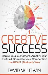 bokomslag Cre8tve Success: Inspire Your Customers, Amplify Your Profits and Dominate Your Competition the Right Brained Way