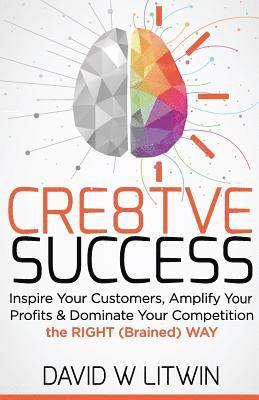 bokomslag Cre8tve Success: Inspire Your Customers, Amplify Your Profits and Dominate Your Competition the Right Brained Way