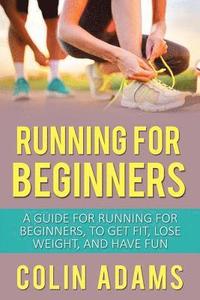 bokomslag Running for Beginners: A Guide for Running for Beginners, to Get Fit, Lose Weight, and Have Fun