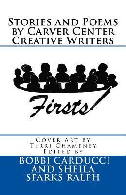 Firsts: Stories and Poems By Carver Center Creative Writers 1